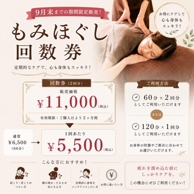 .
✨9月末までの期間限定販売✨
お得に通える♪もみほぐし回数券販売スタート!
「定期的に身体をケアしたい」
「少しでもお得に通いたい」
そんな方におすすめです🌿
🎫 回数券(2回分)
販売価格 11,000円(税込)
通常60分 6,500円 が…
✨**1回あたり5,500円(税込)**✨
【ご利用方法】
✔️60分コース × 2回
または
✔️120分コース × 1回
お身体の状態やその日の疲れに合わせてお選びいただけます😊
有効期限はご購入日より2か月。
肩こり・首こり・腰の疲れ・全身のだるさなど、疲れを溜め込む前のメンテナンスにおすすめです。
📅販売は9月30日までの期間限定!
この機会にぜひ、お得な回数券をご利用ください✨
ご予約・お問い合わせおまちしてます♪